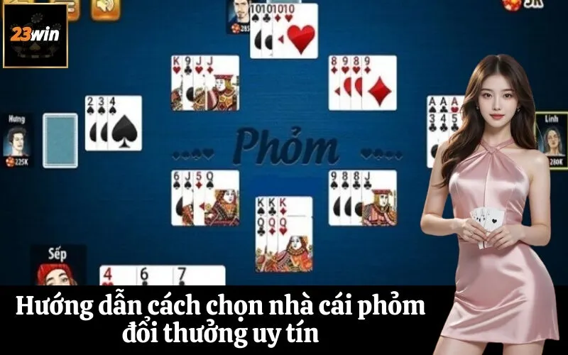 Hướng dẫn cách chọn nhà cái phỏm đổi thưởng uy tín