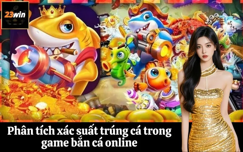 Phân tích xác suất trúng cá trong game bắn cá online